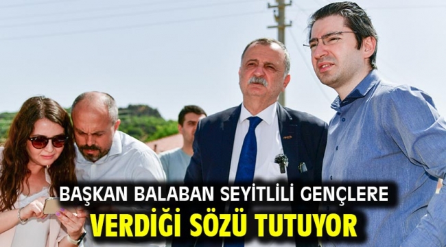 BAŞKAN BALABAN SEYİTLİLİ GENÇLERE VERDİĞİ SÖZÜ TUTUYOR