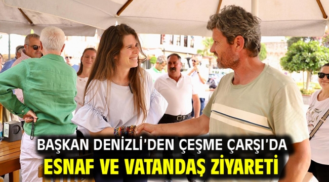 Başkan Denizli'den Çeşme Çarşı'da Esnaf Ve Vatandaş Ziyareti