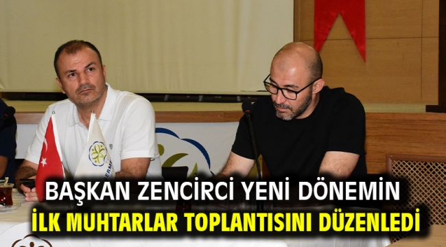 Başkan Zencirci yeni dönemin ilk muhtarlar toplantısını düzenledi