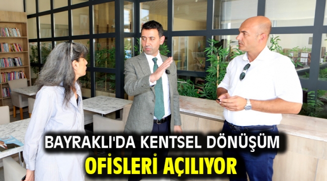 Bayraklı'da kentsel dönüşüm ofisleri açılıyor