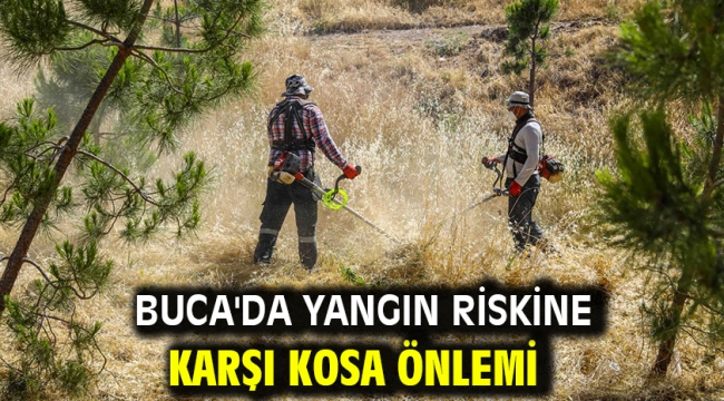 Buca'da yangın riskine karşı kosa önlemi