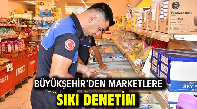 Büyükşehir'den Marketlere Sıkı Denetim