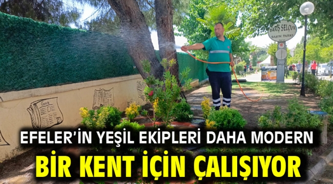 Efeler'in Yeşil Ekipleri Daha Modern Bir Kent İçin Çalışıyor