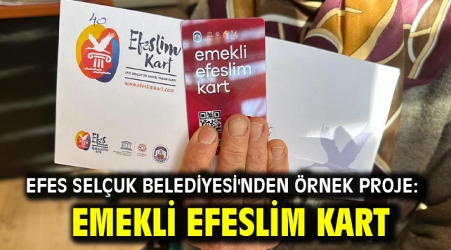 Efes Selçuk Belediyesi'nden Örnek Proje: Emekli Efeslim Kart!