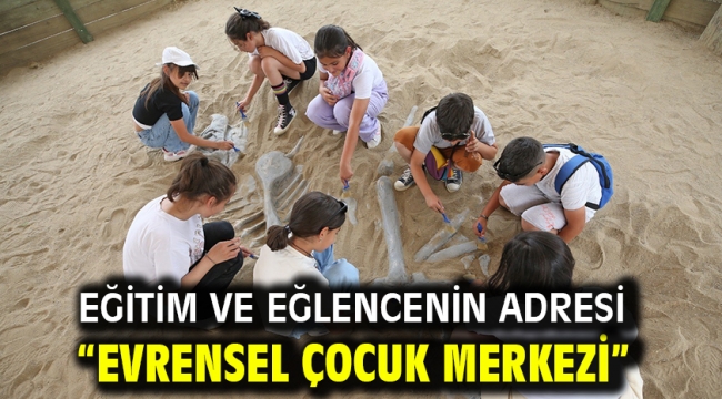 Eğitim ve eğlencenin adresi "Evrensel Çocuk Merkezi" 