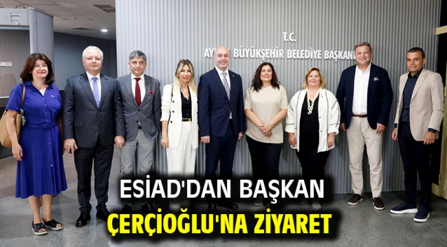 Esiad'dan Başkan Çerçioğlu'na Ziyaret