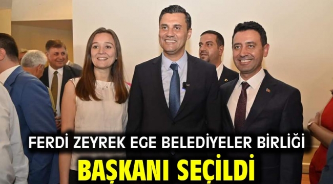 Ferdi Zeyrek Ege Belediyeler Birliği Başkanı Seçildi