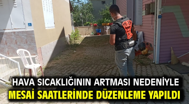 Hava sıcaklığının artması nedeniyle mesai saatlerinde düzenleme yapıldı