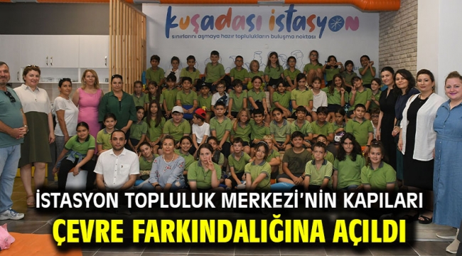 İSTASYON TOPLULUK MERKEZİ'NİN KAPILARI ÇEVRE FARKINDALIĞINA AÇILDI