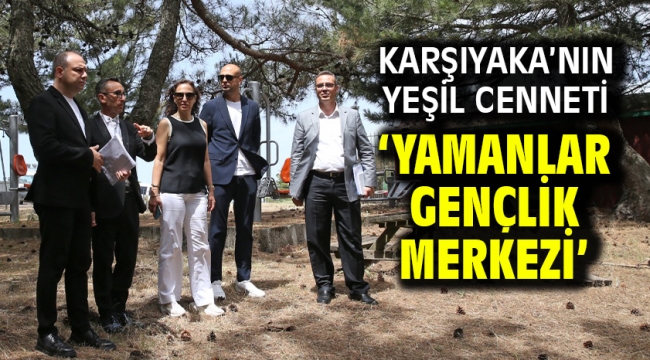 Karşıyaka'nın yeşil cenneti 'Yamanlar Gençlik Merkezi'  