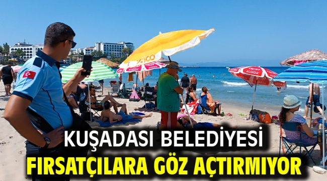 Kuşadası Belediyesi Fırsatçılara Göz Açtırmıyor