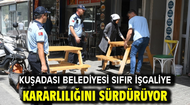 Kuşadası Belediyesi Sıfır İşgaliye Kararlılığını Sürdürüyor