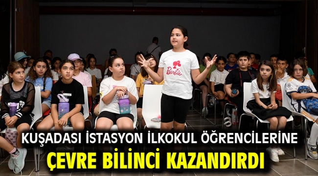 KUŞADASI İSTASYON İLKOKUL ÖĞRENCİLERİNE ÇEVRE BİLİNCİ KAZANDIRDI