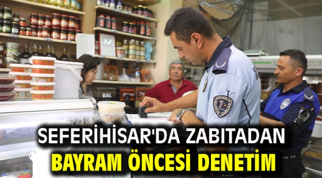 Seferihisar'da zabıtadan bayram öncesi denetim