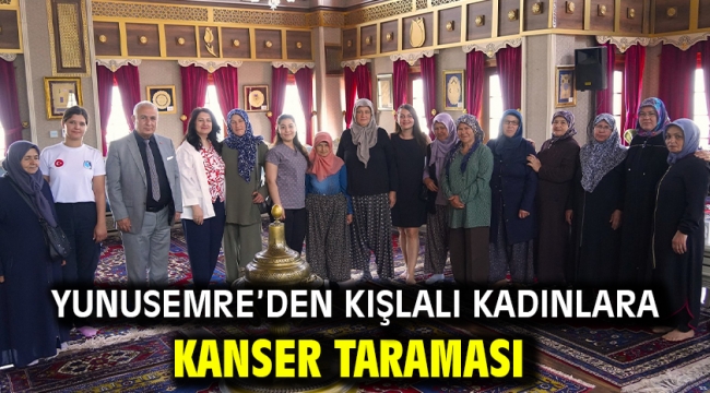 Yunusemre'den Kışlalı Kadınlara Kanser Taraması