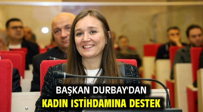 Başkan Durbay'dan Kadın İstihdamına Destek