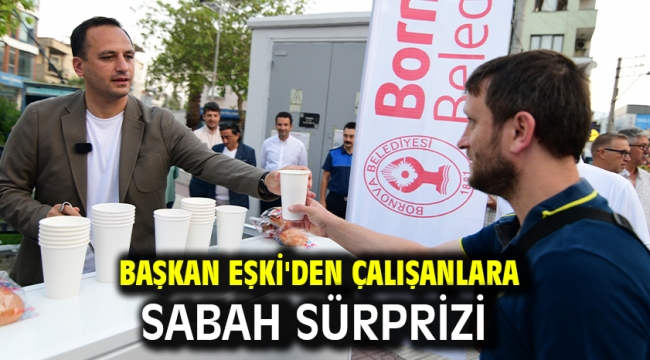 Başkan Eşki'den çalışanlara sabah sürprizi