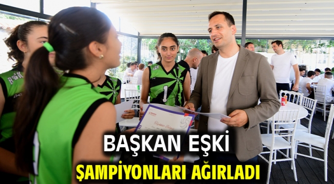 Başkan Eşki şampiyonları ağırladı