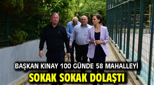 Başkan Kınay 100 günde 58 mahalleyi sokak sokak dolaştı