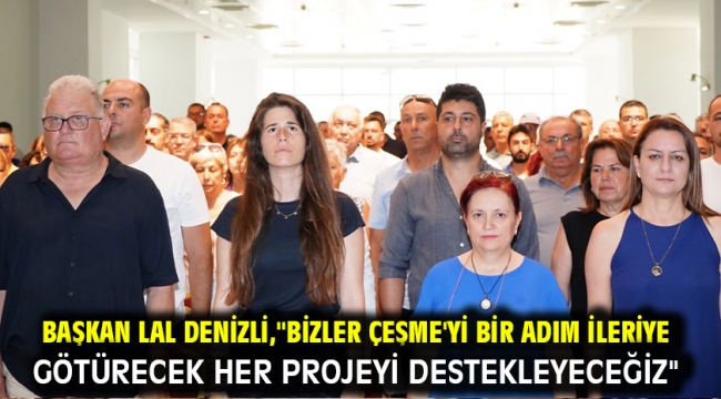 Başkan Lal Denizli,"Bizler Çeşme'yi Bir Adım İleriye Götürecek Her Projeyi Destekleyeceğiz"