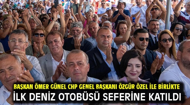 Başkan Ömer Günel Chp Genel Başkanı Özgür Özel İle Birlikte İlk Deniz Otobüsü Seferine Katıldı