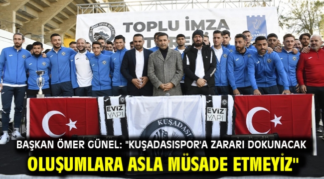 Başkan Ömer Günel: "Kuşadasıspor'a zararı dokunacak oluşumlara asla müsade etmeyiz"