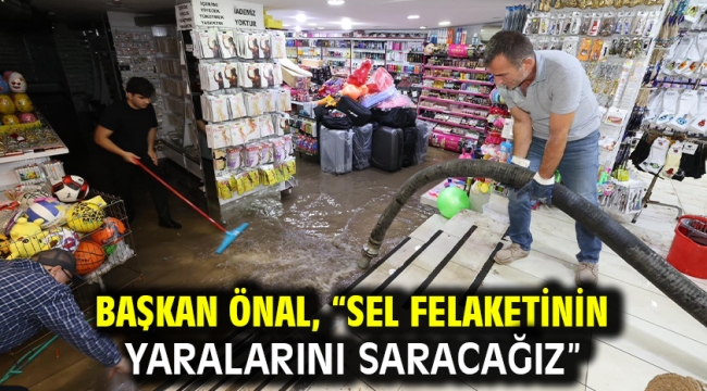 Başkan Önal, "Sel felaketinin yaralarını saracağız"