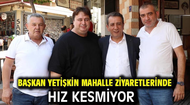 Başkan Yetişkin Mahalle Ziyaretlerinde Hız Kesmiyor