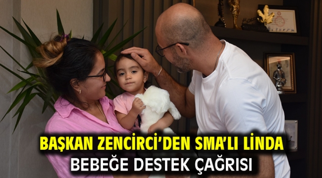 Başkan Zencirci'den Sma'lı Linda Bebeğe Destek Çağrısı