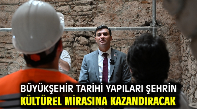 Büyükşehir Tarihi Yapıları Şehrin Kültürel Mirasına Kazandıracak