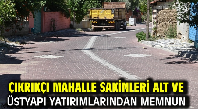 Çıkrıkçı Mahalle Sakinleri Alt ve Üstyapı Yatırımlarından Memnun