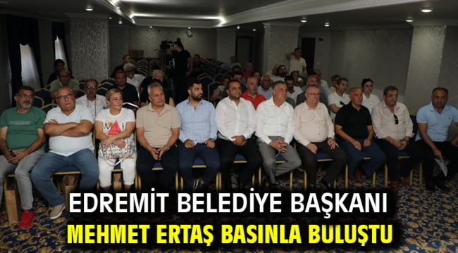 Edremit Belediye Başkanı Mehmet Ertaş basınla buluştu