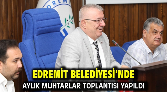 Edremit Belediyesi'nde aylık muhtarlar toplantısı yapıldı