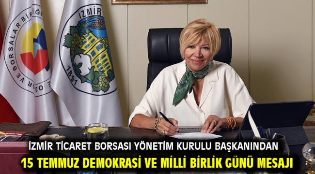 İzmir Ticaret Borsası Yönetim Kurulu Başkanından 15 Temmuz Demokrasi ve Milli Birlik Günü Mesajı