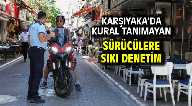 Karşıyaka'da kural tanımayan sürücülere sıkı denetim