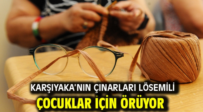 Karşıyaka'nın çınarları lösemili çocuklar için örüyor