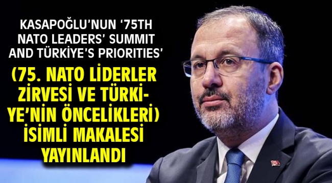 KASAPOĞLU'NUN '75TH NATO LEADERS' SUMMIT AND TÜRKİYE'S PRIORITIES' (75. NATO LİDERLER ZİRVESİ VE TÜRKİYE'NİN ÖNCELİKLERİ) İSİMLİ MAKALESİ YAYINLANDI