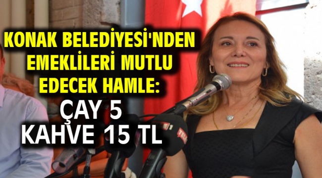 Konak Belediyesi'nden emeklileri mutlu edecek hamle: Çay 5 Kahve 15 TL