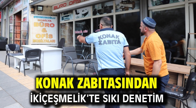 Konak zabıtasından İkiçeşmelik'te sıkı denetim