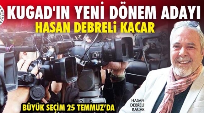 KUGAD'IN YENİ DÖNEM ADAYI HASAN DEBRELİ KACAR