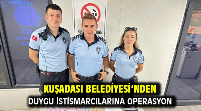  KUŞADASI BELEDİYESİ'NDEN DUYGU İSTİSMARCILARINA OPERASYON