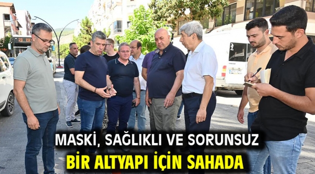 MASKİ, Sağlıklı ve Sorunsuz Bir Altyapı İçin Sahada 