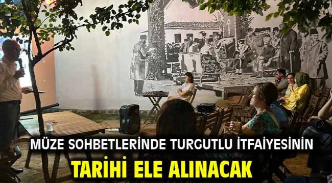 Müze Sohbetlerinde Turgutlu İtfaiyesinin Tarihi Ele Alınacak