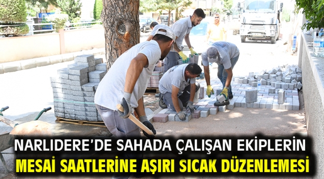 Narlıdere'de Sahada Çalışan Ekiplerin Mesai Saatlerine Aşırı Sıcak Düzenlemesi