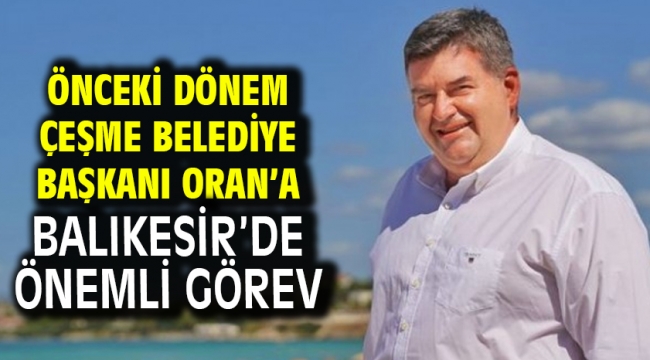 Önceki dönem Çeşme Belediye Başkanı Oran'a Balıkesir'de önemli görev