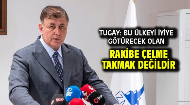 Tugay: Bu ülkeyi iyiye götürecek olan rakibe çelme takmak değildir