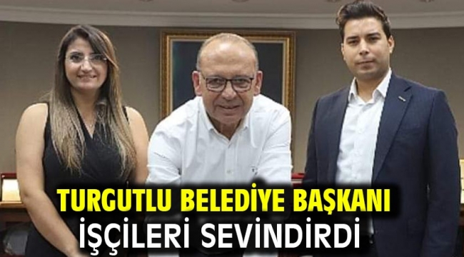 Turgutlu Belediye Başkanı işçileri sevindirdi