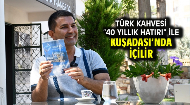 Türk Kahvesi "40 Yıllık Hatırı" İle Kuşadası'nda İçilir!