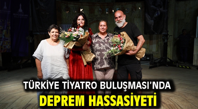 Türkiye Tiyatro Buluşması'nda Deprem Hassasiyeti