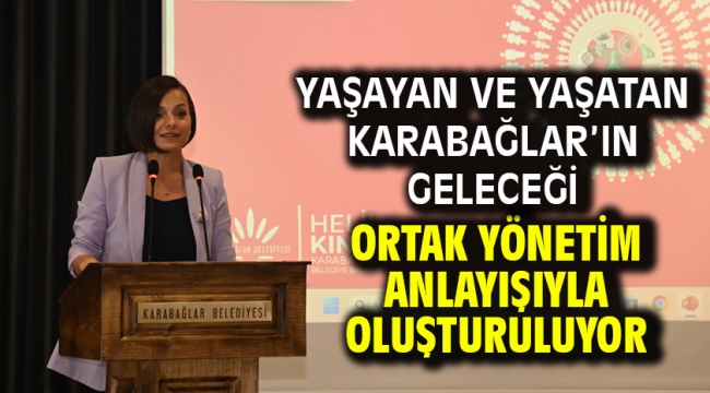 Yaşayan ve yaşatan Karabağlar'ın geleceği ortak yönetim anlayışıyla oluşturuluyor